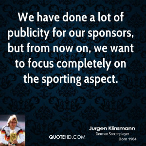 We have done a lot of publicity for our sponsors, but from now on, we ...