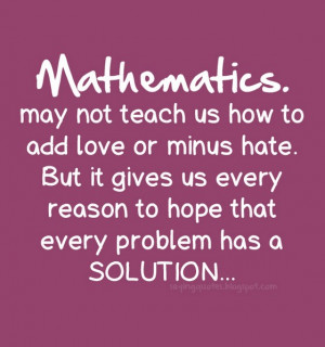 Mathematics Love Quotes Mathematics may not teach us