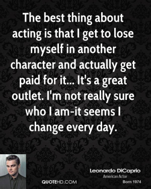 The best thing about acting is that I get to lose myself in another ...