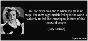 so alone as when you are ill on stage. The most nightmarish feeling ...