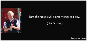 quote-i-am-the-most-loyal-player-money-can-buy-don-sutton-181030.jpg