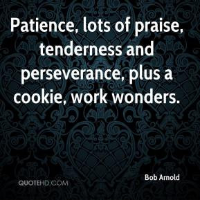 ... of praise, tenderness and perseverance, plus a cookie, work wonders
