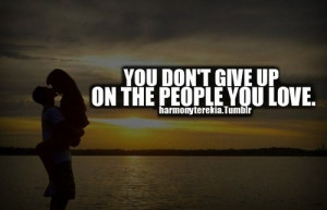 You don't give up on the people you love #quotes