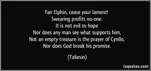 Fair Elphin cease your lament Swearing profits no one It is not