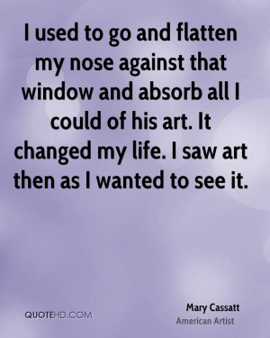 used to go and flatten my nose against that window and absorb all I ...