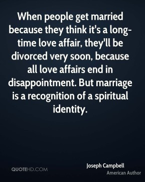 people get married because they think it's a long-time love affair ...