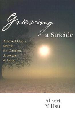 Grieving a Suicide: A Loved One's Search for Comfort, Answers & Hope