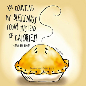 counting my blessings today instead of calories! -Jane Lee Logan
