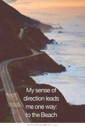 My sense of direction leads me one way; to the beach. Picture Quote #1