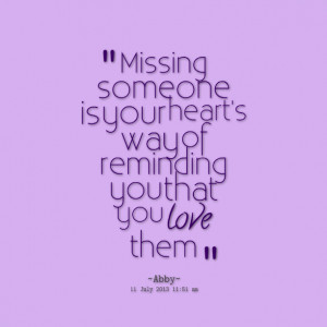 Quotes Picture: missing someone is your heart's way of reminding you ...