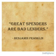 Great spenders are bad lenders.