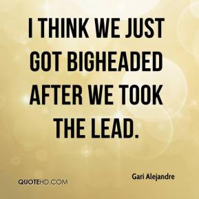 Gari Alejandre - I think we just got bigheaded after we took the lead.