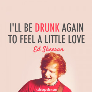 Ed Sheeran, Drunk Quote (About celebquote, drunk, love) | We Heart It