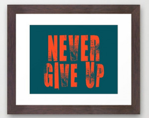Never Give Up, Inspirational Quotes , Typography Art Print ...