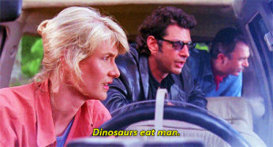 Dr. Ian Malcolm: God creates dinosaurs. God destroys dinosaurs. God ...