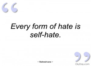 every form of hate is self-hate maheshvara