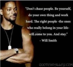 Don’t Chase People, Be Yourself, Do Your Own Thing And Work Hard.