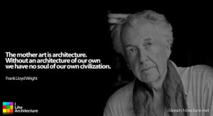 Frank Lloyd Wright - The mother of art is architecture. Without an ...