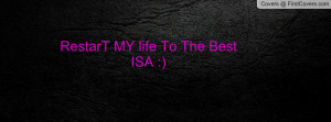 RestarT MY life To The Best ISA Profile Facebook Covers