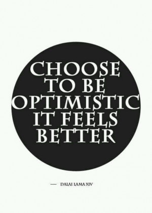Choose to be optimistic. It feels better. dalai lama quote...