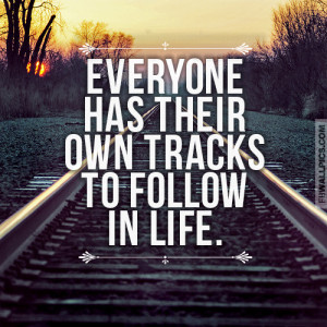 Everyone Has Their Own Tracks To Follow Wisdom Quote Picture