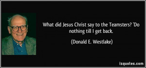 What did Jesus Christ say to the Teamsters? 'Do nothing till I get ...