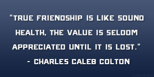 True friendship is like sound health, the value is seldom appreciated ...