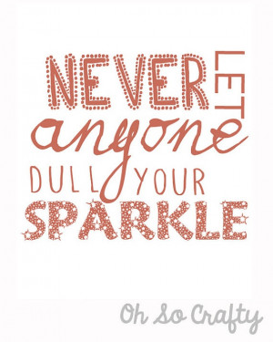 Never let anyone dull your SPARKLE--- love the quote and the ...