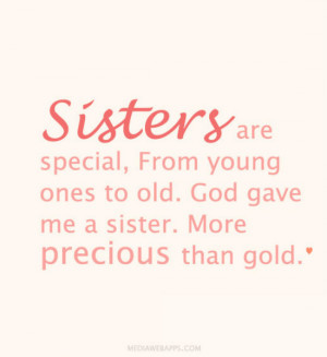 Sisters are special, From young ones to old. God gave me a sister ...