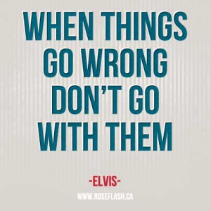 When things go wrong don't go with them