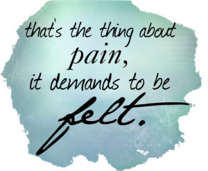 Pain demands to be felt.”