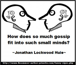 ... much gossip fit into such small minds? A Jonathan Lockwood Huie quote