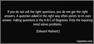 ... diagnosis. Only the inquiring mind solves problems. - Edward Hodnett