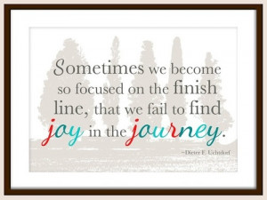 The Finish Line That We Fail To Find Joy In The Journey Joy Quotes