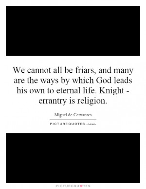 ... God leads his own to eternal life. Knight - errantry is religion