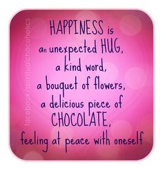 HAPPINESS is an unexpected hug, a kind word, a bouquet of flowers, a ...