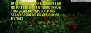 IM STRONGER THAN U BELIEVE I AM NO MATTER WHAT U THINK I KNOW THAT I ...
