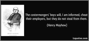 The costermongers' boys will, I am informed, cheat their employers ...