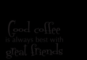 Good Coffee Great Friends Wall Quotes™ Decal