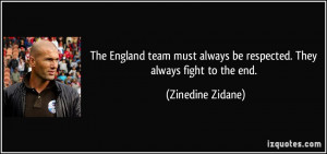 ... always be respected. They always fight to the end. - Zinedine Zidane