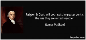 Religion & Govt. will both exist in greater purity, the less they are ...