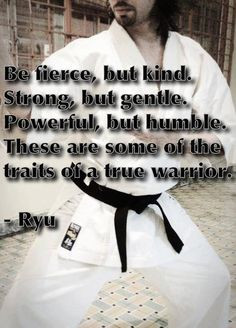 Famous Martial Arts Quotes | Be fierce, but kind. Strong, but gentle ...