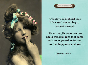 ... with an engraved invitation to find happiness and joy. ~ Queenisms