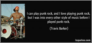 ... every other style of music before I played punk rock. - Travis Barker