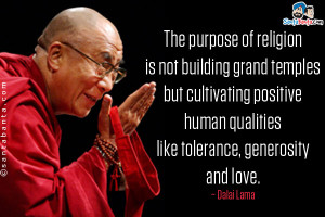 ... positive human qualities like tolerance, generosity and love