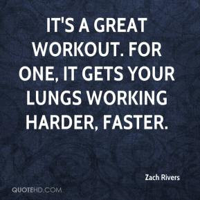 It's a great workout. For one, it gets your lungs working harder ...