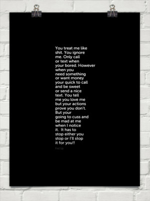 You treat me like shit. you ignore me. only call or text when your ...