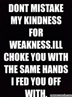 ... my kindness for weakness quote al capone mistake kindness don t