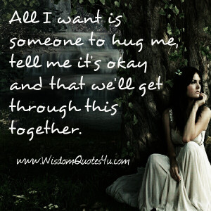 one to hug them and help them through things. You still go through ...