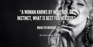 ... woman knows by intuition, or instinct, what is best for herself